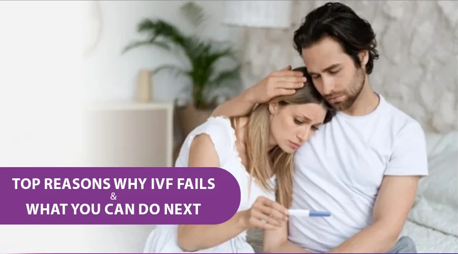 Top Reasons Why IVF Fails and What You Can Do Next