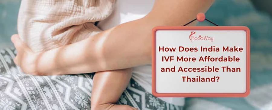 How Does India Make IVF More Affordable and Accessible Than Thailand?