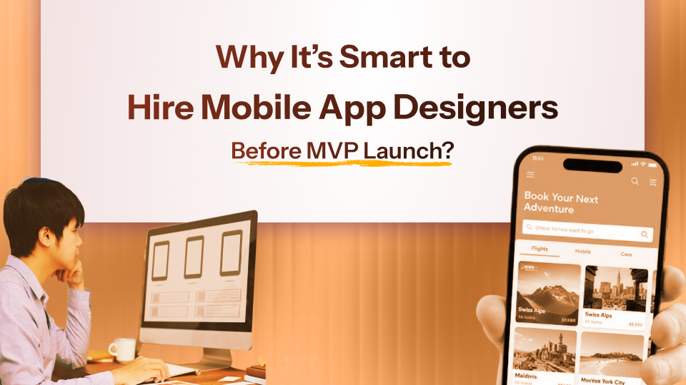 Why It’s Smart to Hire Mobile App Designers Before MVP Launch
