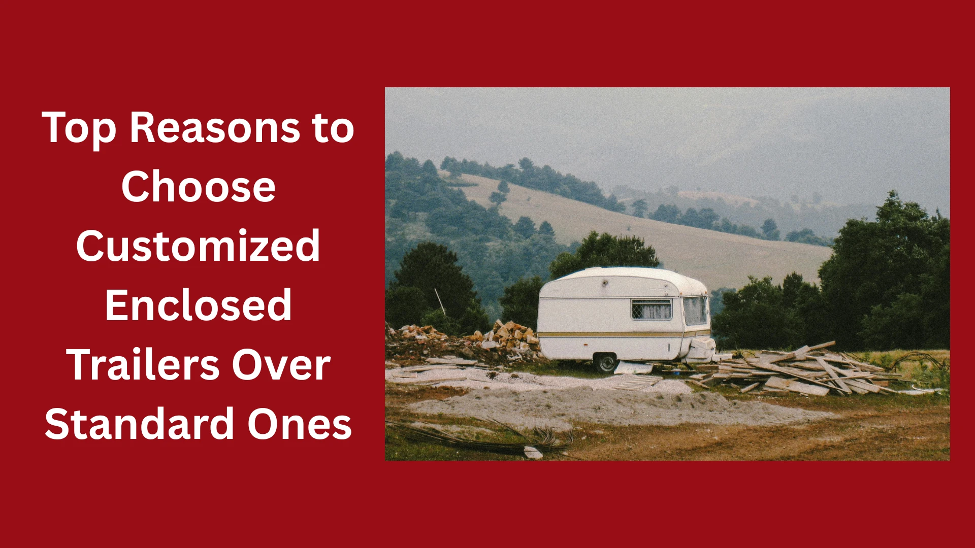Top Reasons to Choose Customized Enclosed Trailers Over Standard Ones