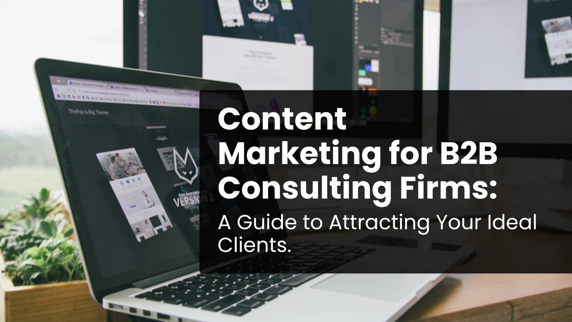 Content Marketing for B2B Consulting Firms: A Guide to Attracting Your Ideal Clients