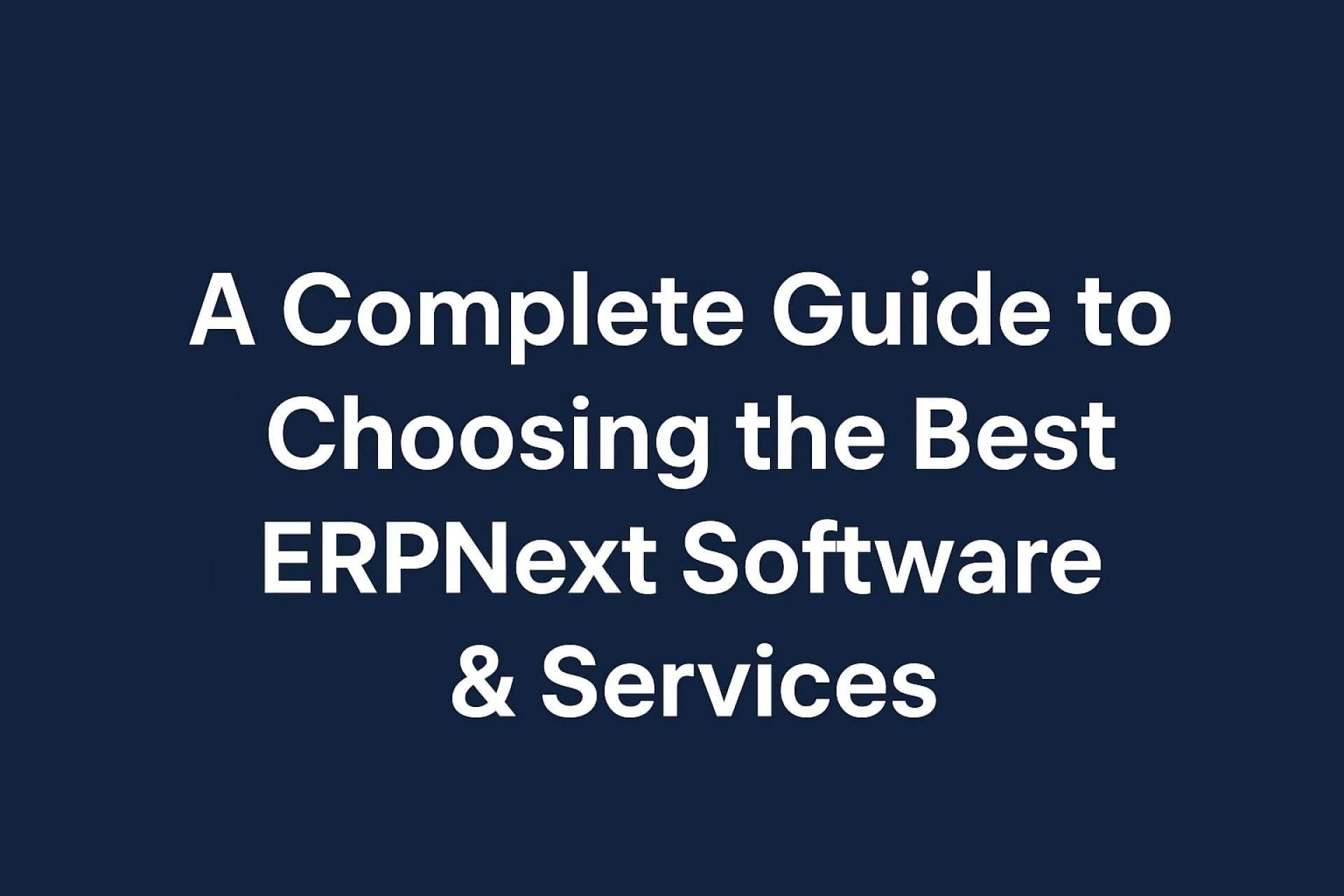 A Complete Guide to Choosing the Best ERPNext Software & Services