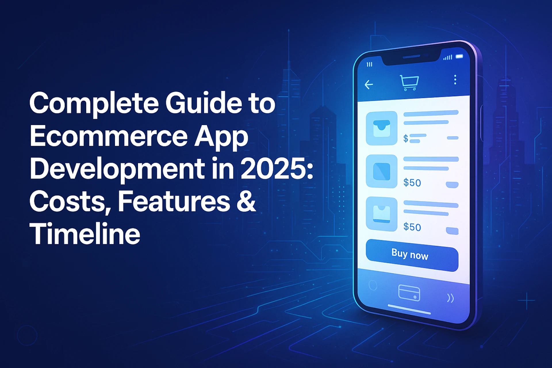 Complete Guide to Ecommerce App Development in 2025: Costs, Features & Timeline 