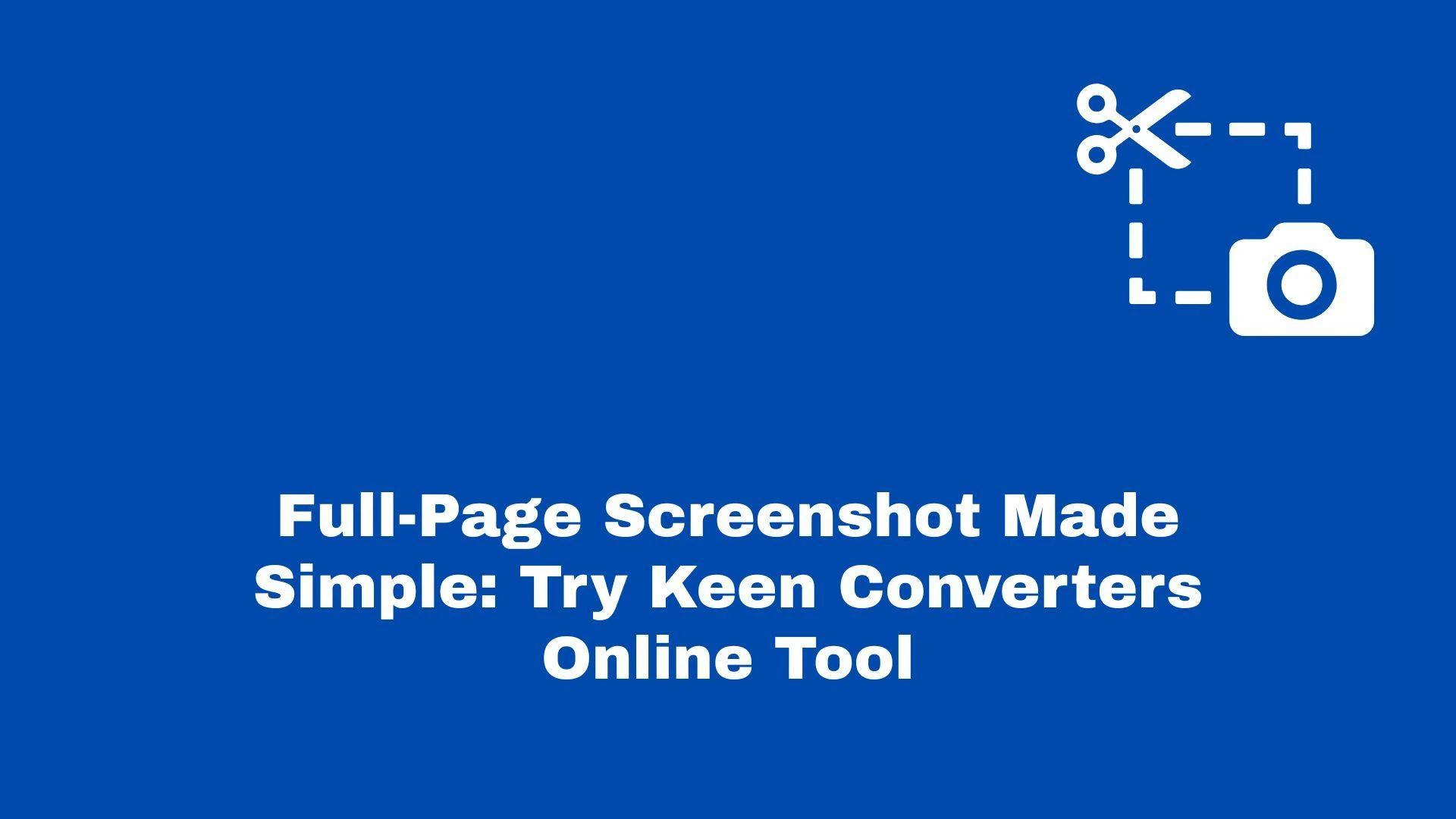 FULL-PAGE SCREENSHOT MADE SIMPLE: TRY KEEN CONVERTERS ONLINE TOOL
