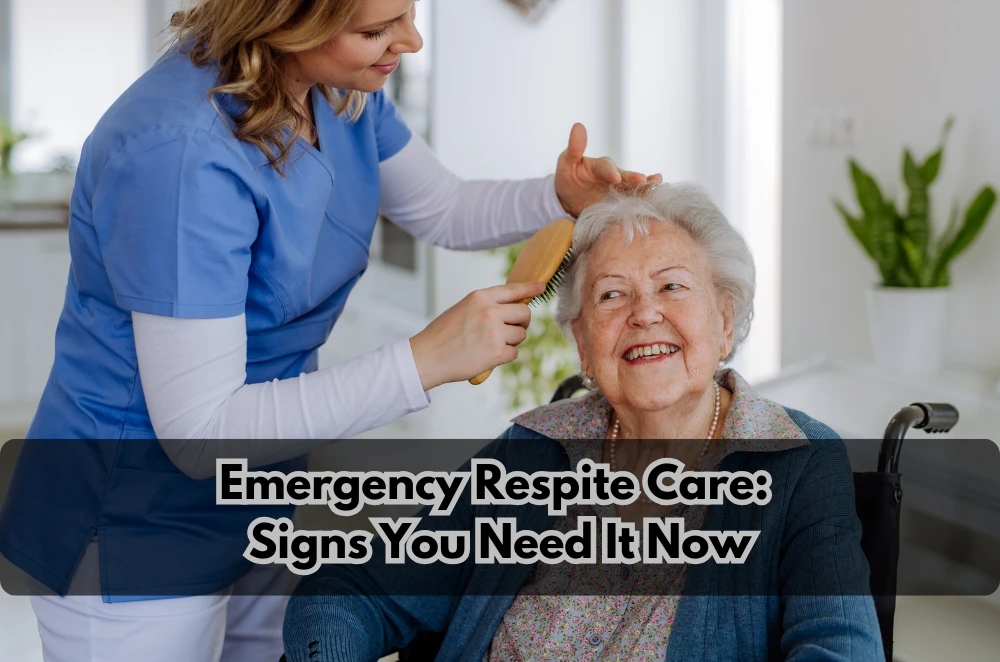 Emergency Respite Care: Signs You Need It Now