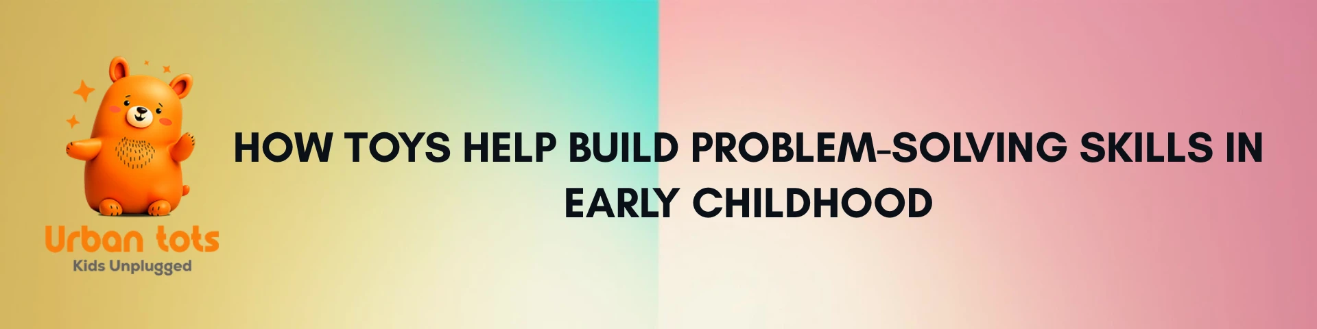 How Toys Help Build Problem-Solving Skills in Early Childhood?