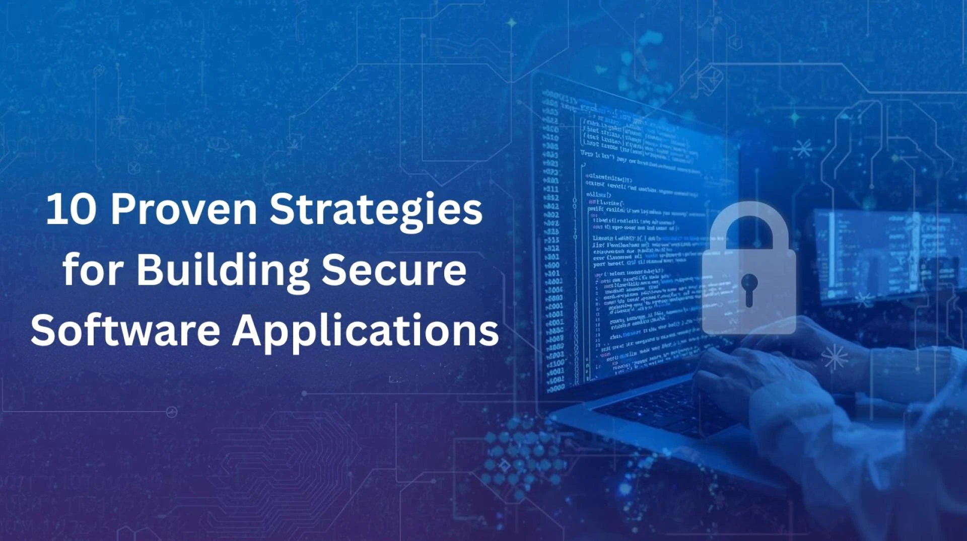 10 Proven Strategies for Building Secure Software Applications