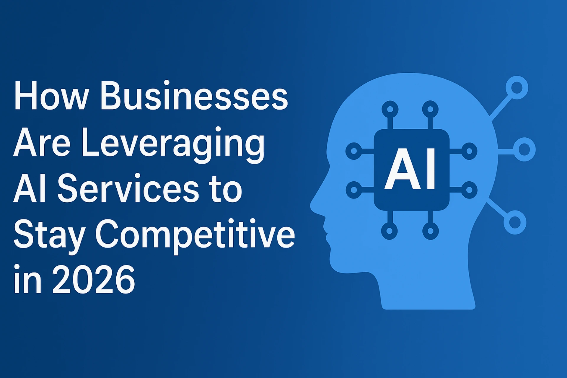 Top AI Trends: How Businesses Are Leveraging AI Services to Stay Competitive in 2026