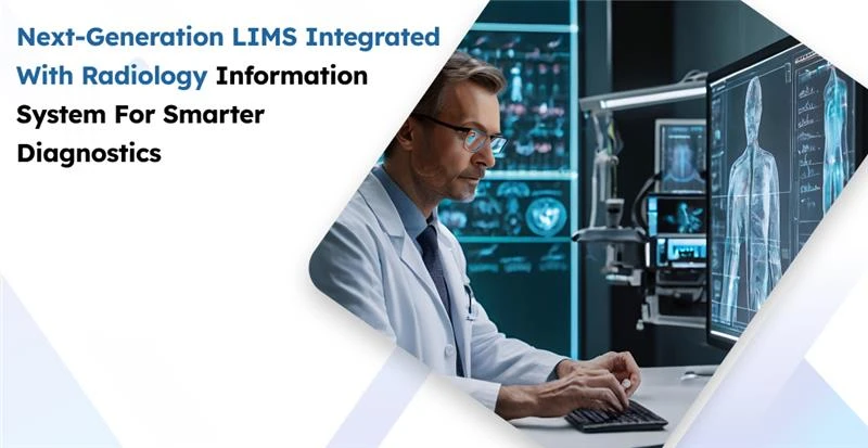 Next-Generation LIMS Integrated with Radiology Information System for Smarter Diagnostics