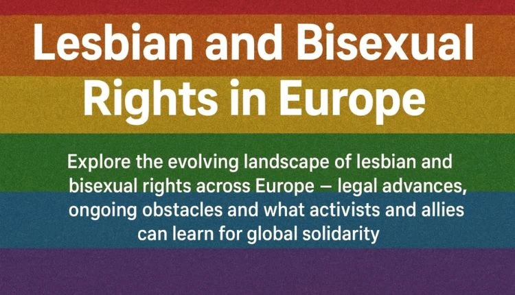 Lesbian and Bisexual Rights in Europe: Progress, Challenges & Hope