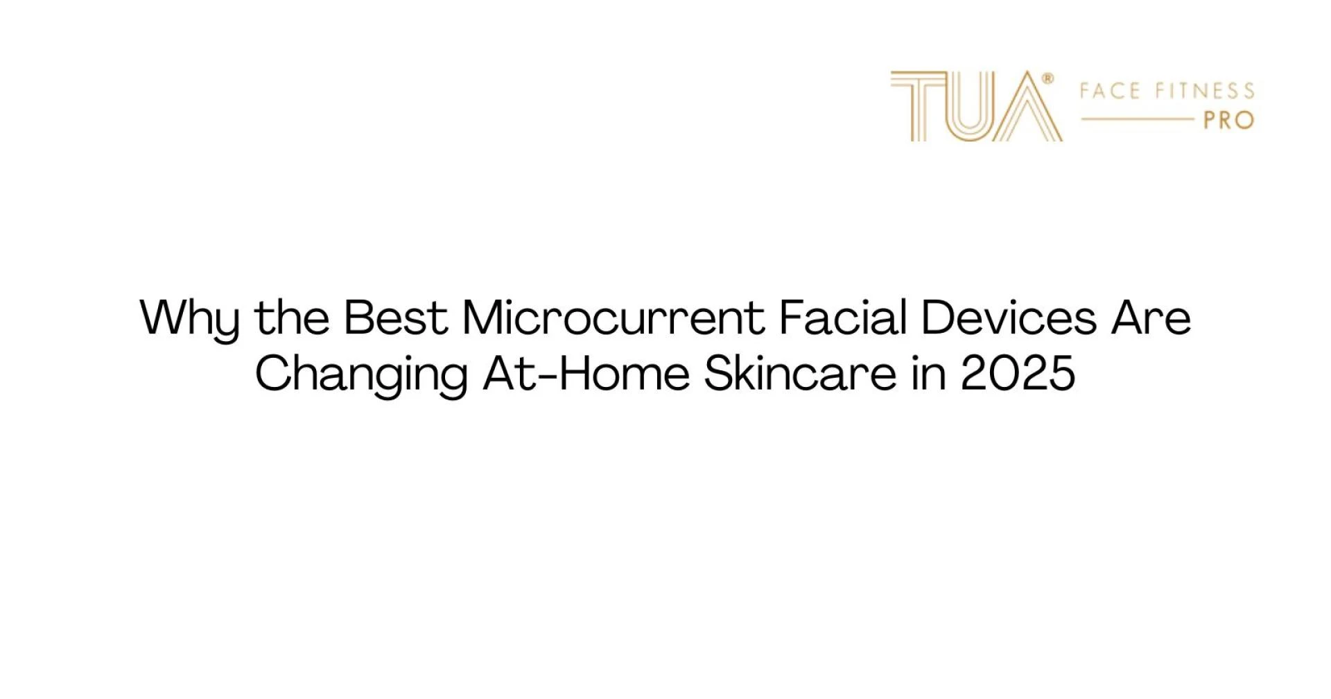 Why the Best Microcurrent Facial Devices Are Changing At-Home Skincare in 2025