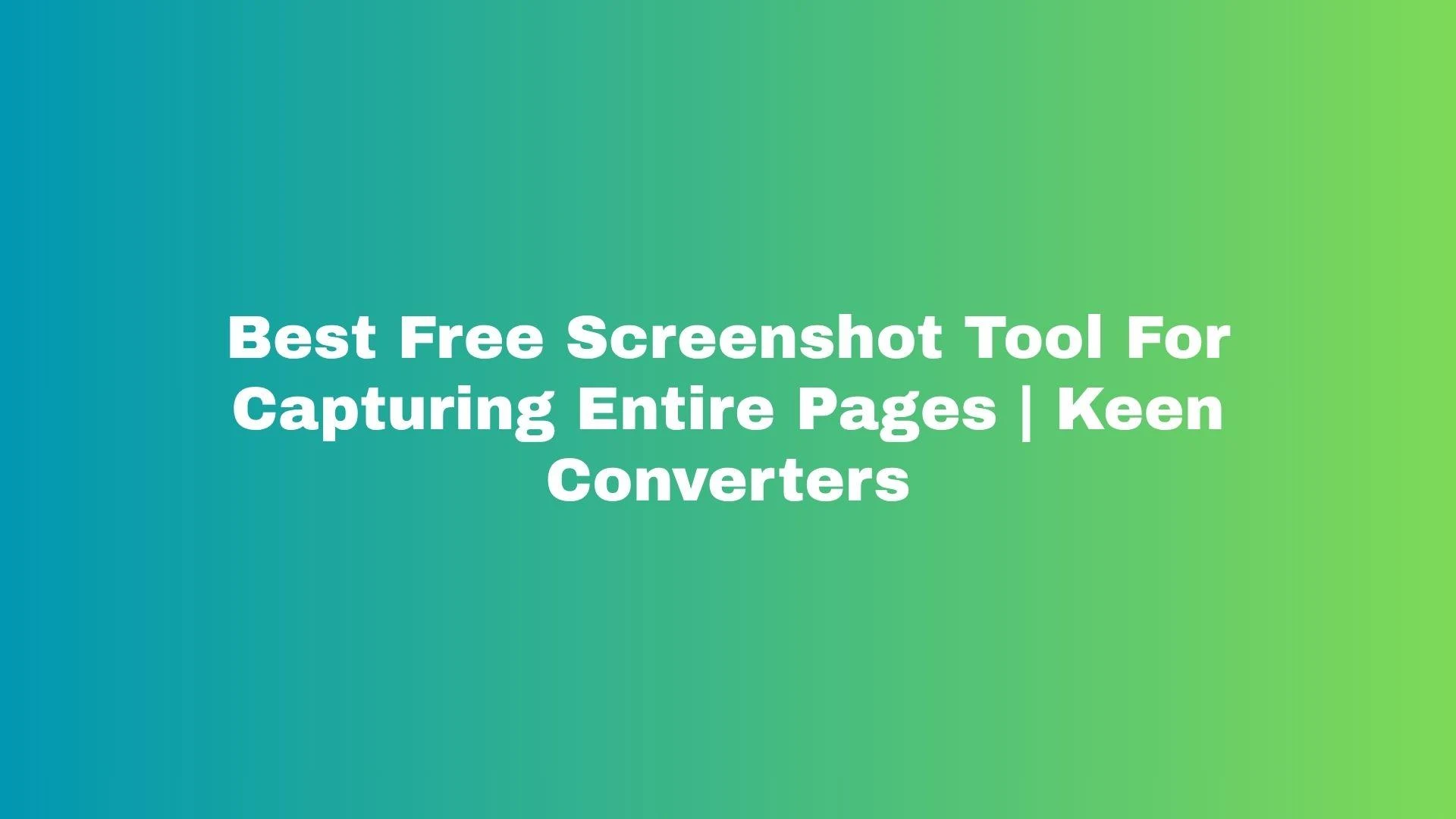 Best Free Screenshot Tool For Capturing Entire Pages | Keen Converters