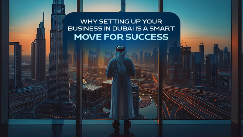 Setting up a Business in Dubai: A Strategic Guide for Investors and Entrepreneurs