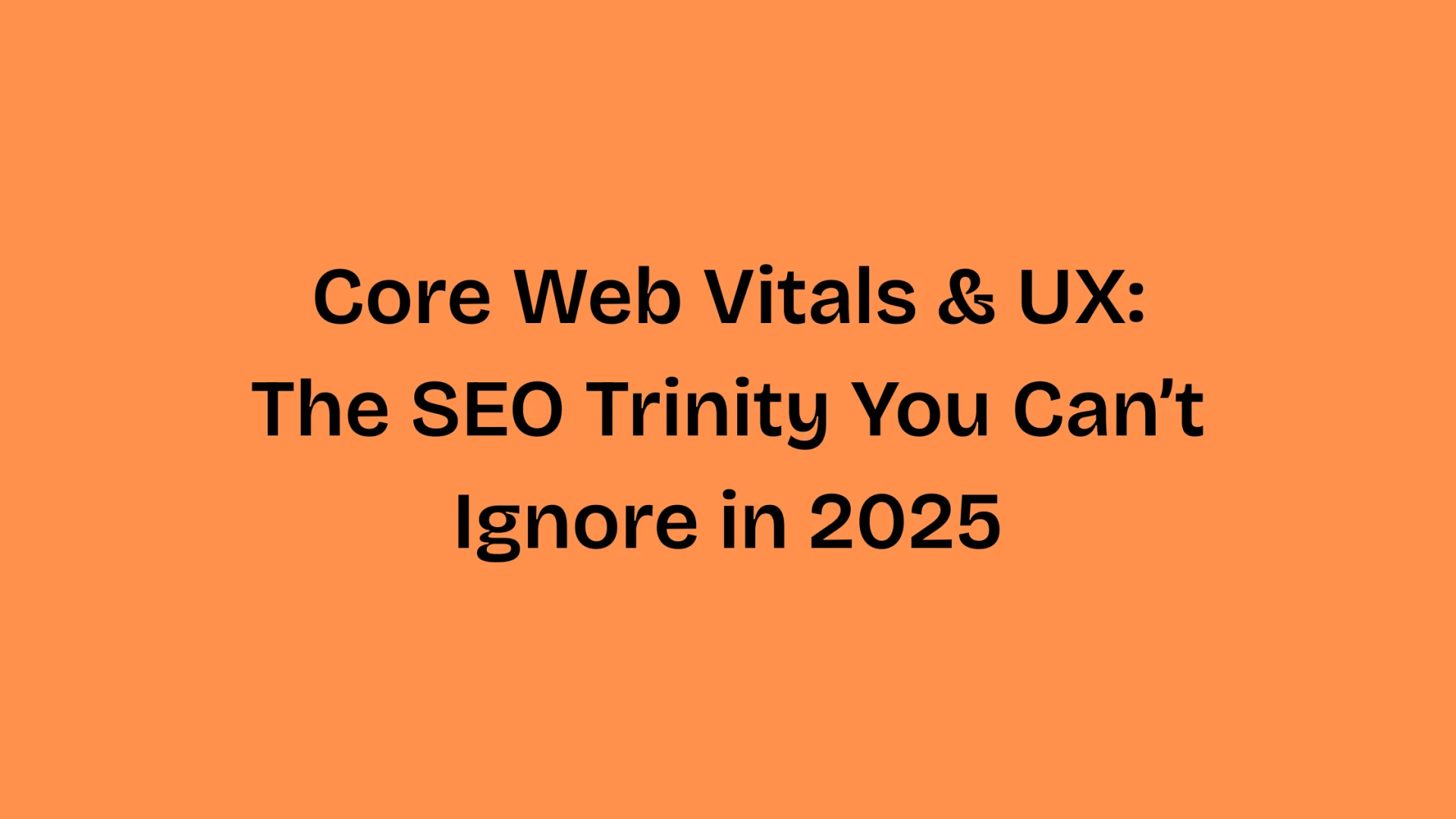 Core Web Vitals & UX: The SEO Trinity You Can’t Ignore in 2025