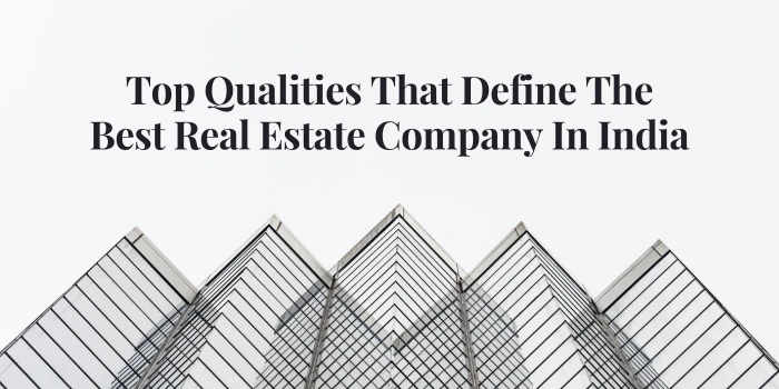 Top Qualities That Define The Best Real Estate Company In India