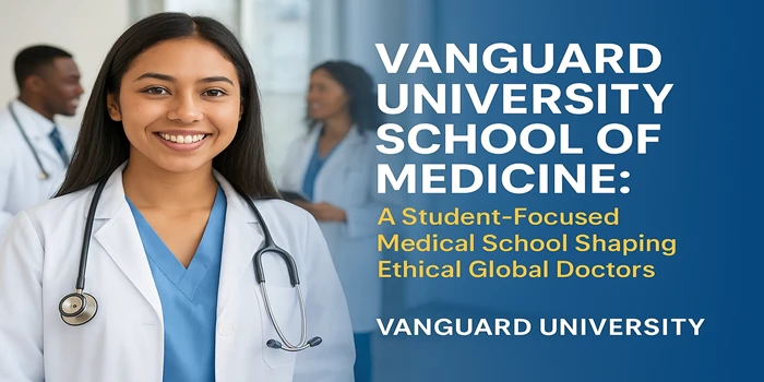 Vanguard University School of Medicine: A Student-Focused Medical School Shaping Ethical Global Doctors
