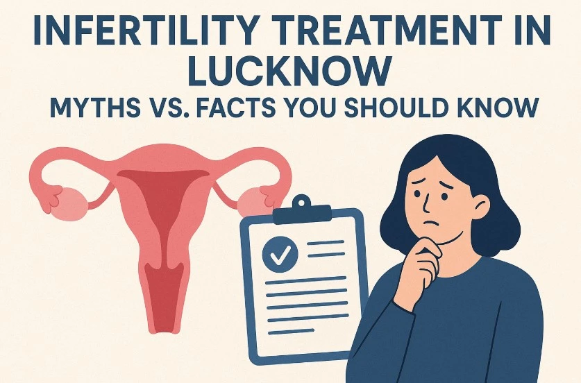 Infertility Treatment in Lucknow: Myths vs. Facts You Should Know
