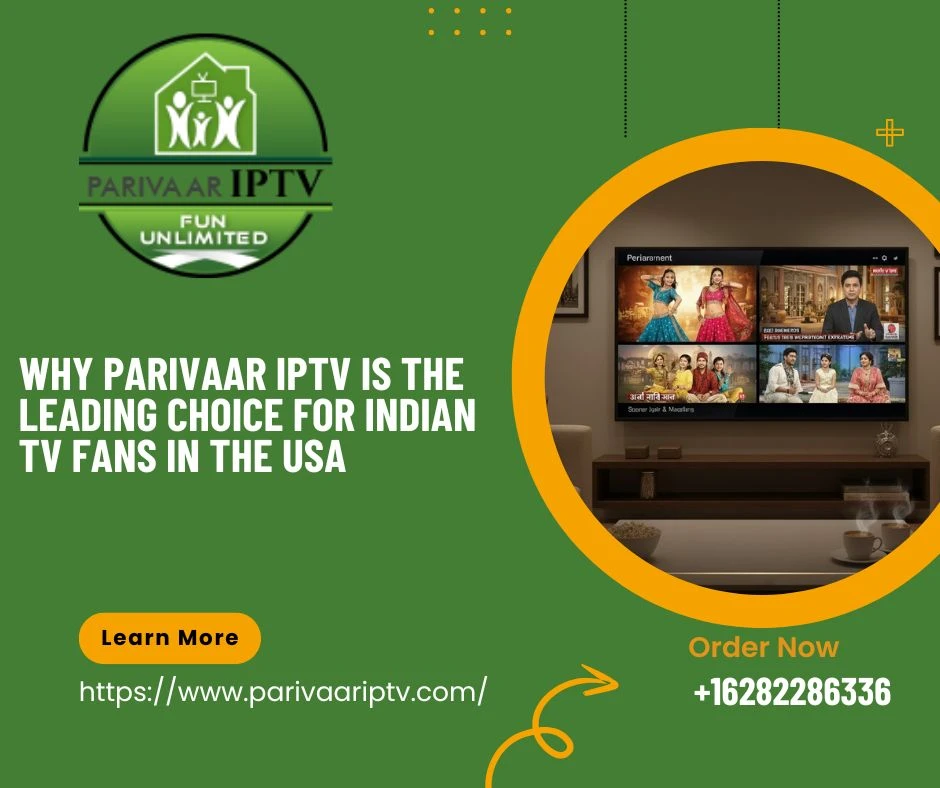 Why Parivaar IPTV is the Leading Choice for Indian TV Fans in the USA