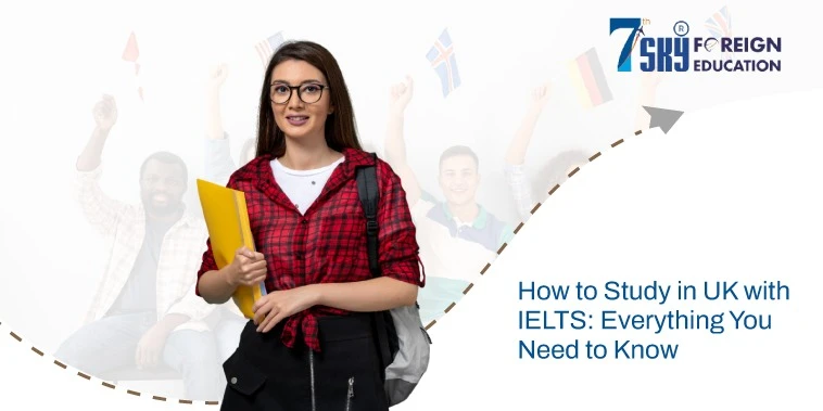 How to Study in UK with IELTS: Everything You Need to Know