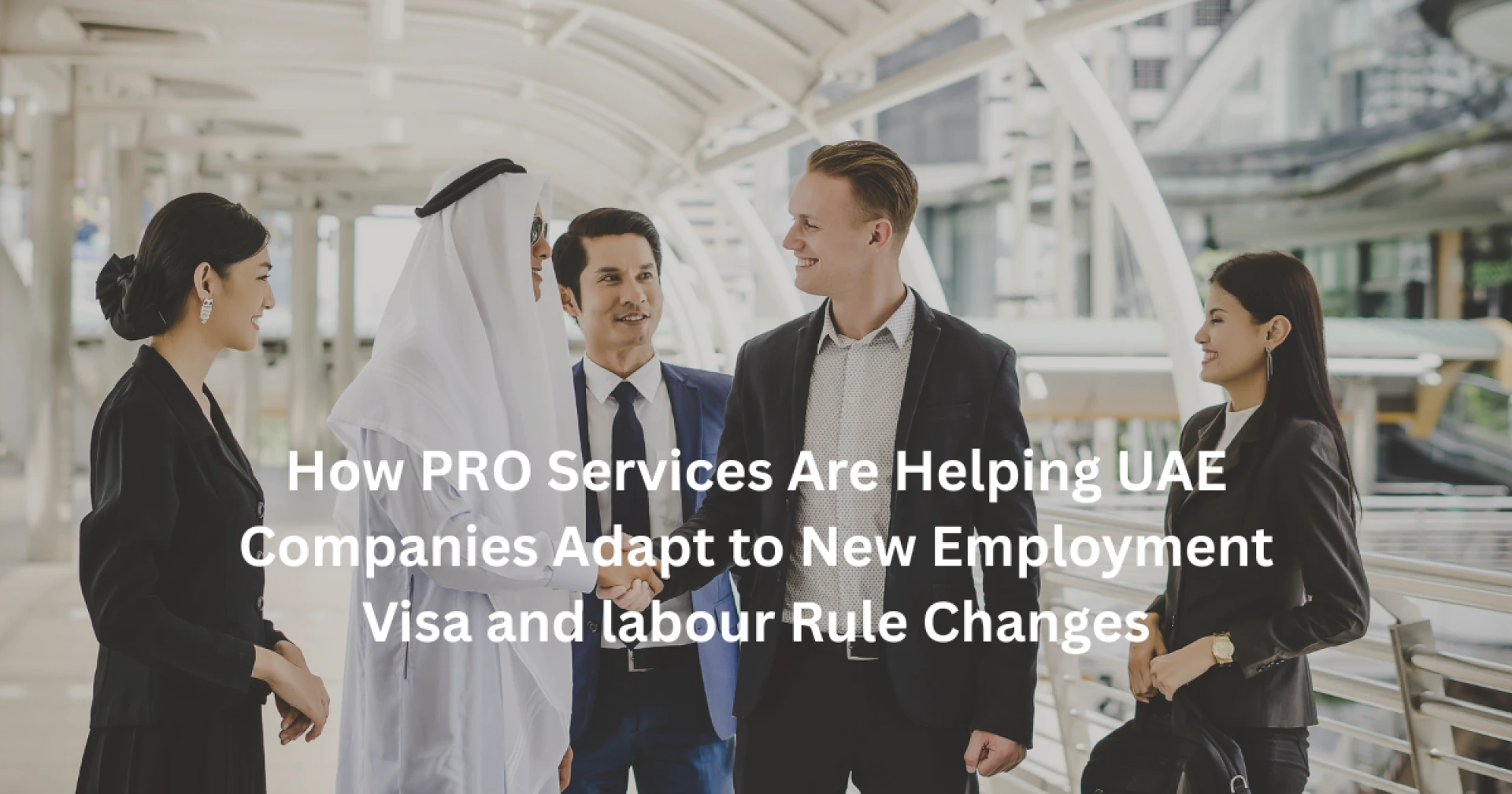 How PRO Services Are Helping UAE Companies Adapt to New Employment Visa and labour Rule Changes