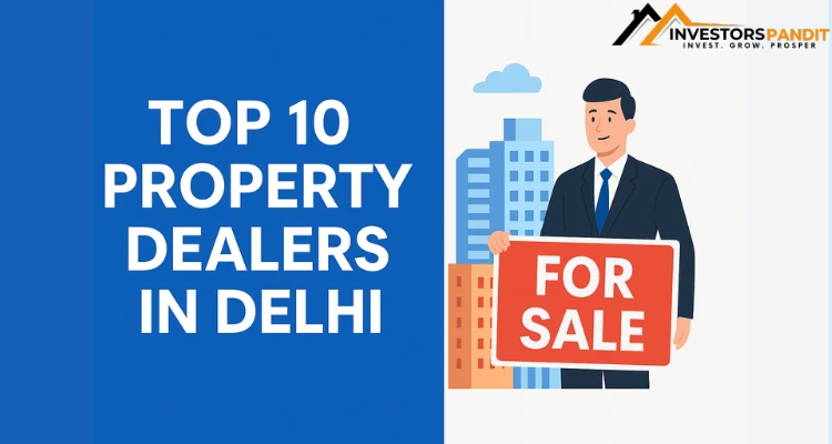 Who Are Delhi’s Most Trusted Property Dealers?