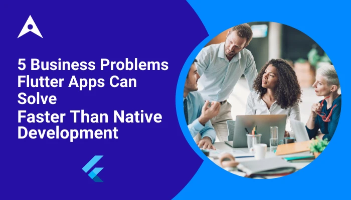 5 Business Problems Flutter Apps Can Solve Faster Than Native Development