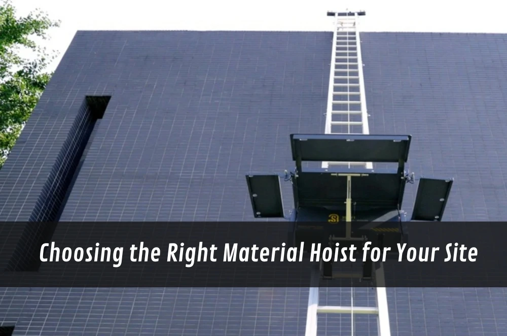 Choosing the Right Material Hoist for Your Site