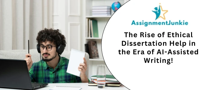 The Rise of Ethical Dissertation Help in the Era of AI-Assisted Writing!