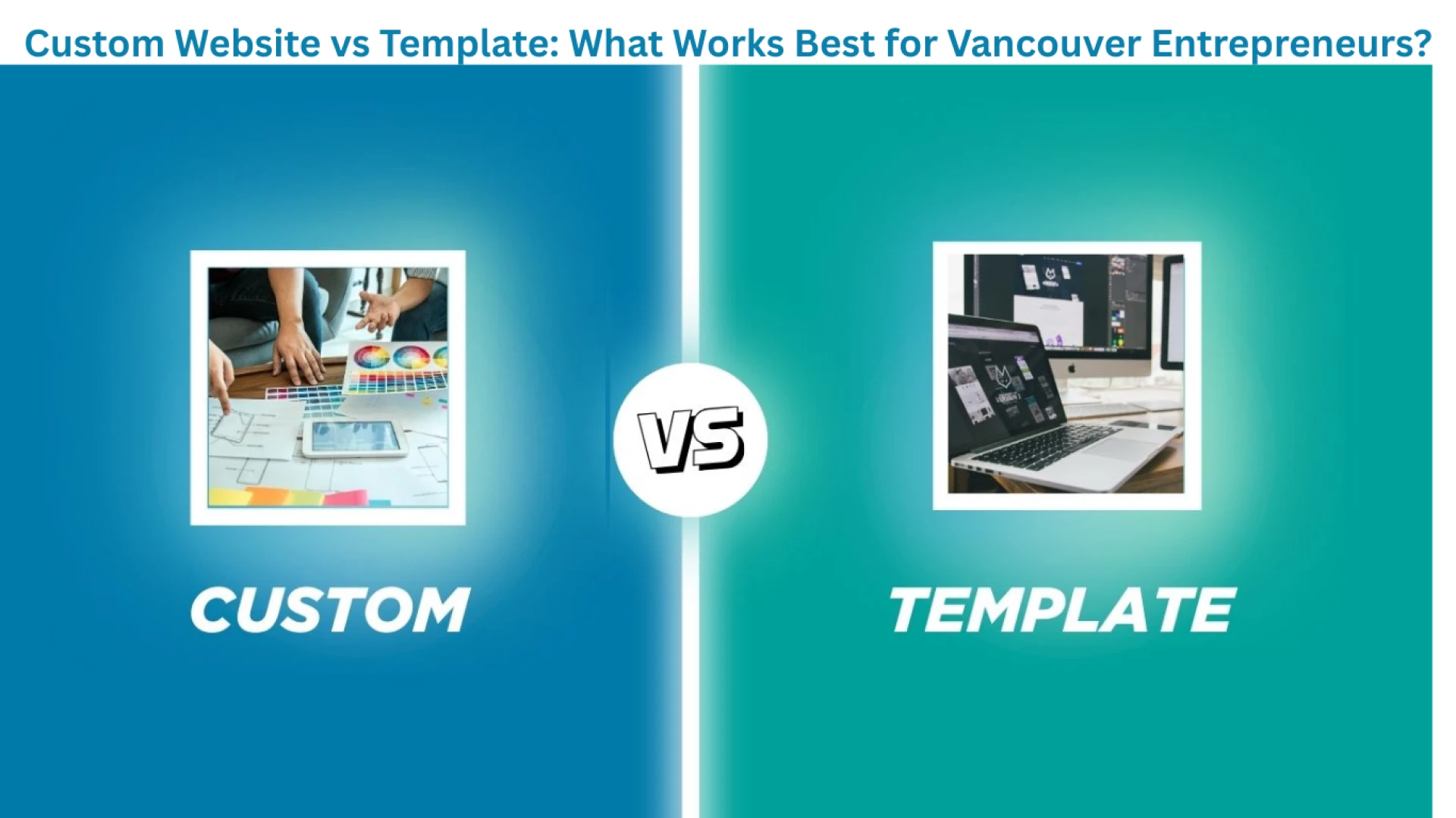 Custom Website vs Template: What Works Best for Vancouver Entrepreneurs?