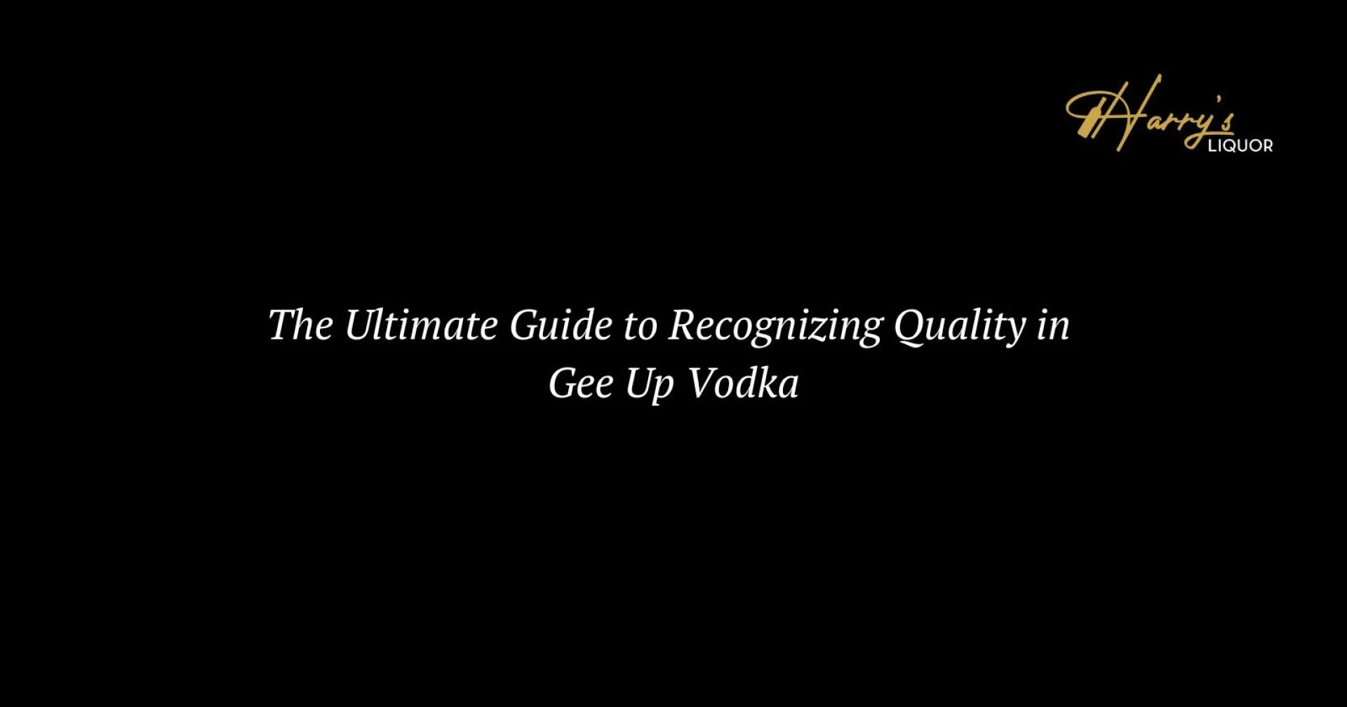 The Ultimate Guide to Recognizing Quality in Gee Up Vodka