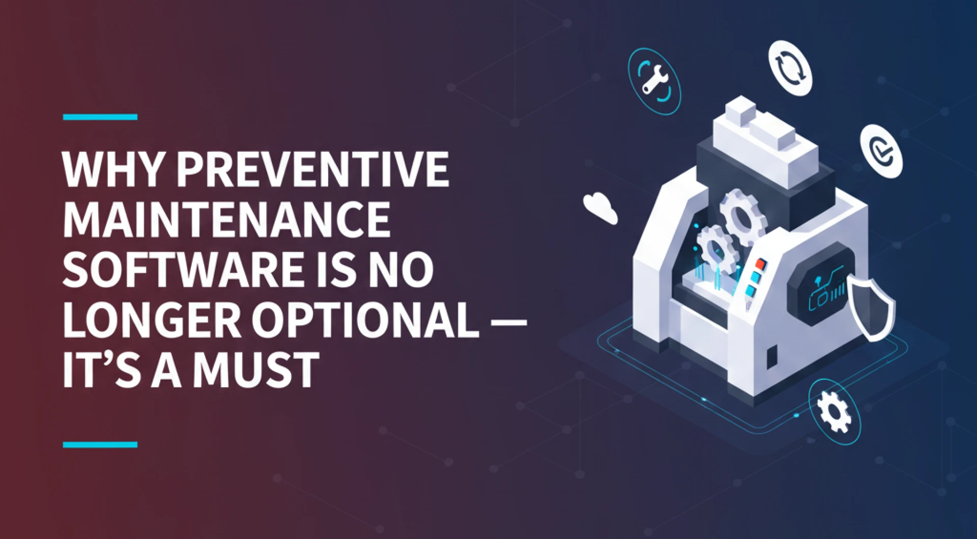 Why Preventive Maintenance Software Is No Longer Optional — It’s a Must for Modern Facilities