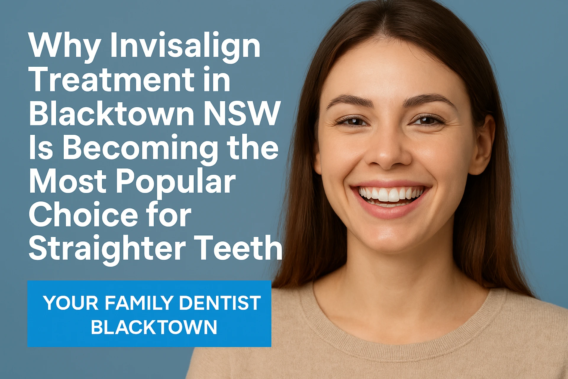 Why Invisalign Treatment in Blacktown NSW Is Becoming the Most Popular Choice for Straighter Teeth