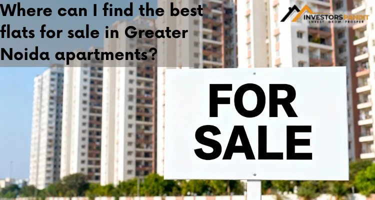 Where Can I Find the Best Flats for Sale in Greater Noida Apartments?