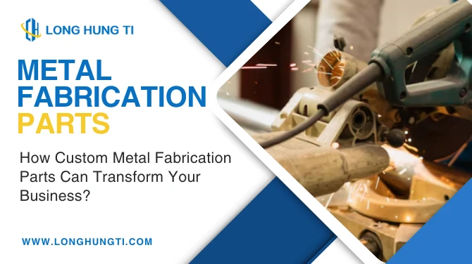 How Custom Metal Fabrication Parts Can Transform Your Business?