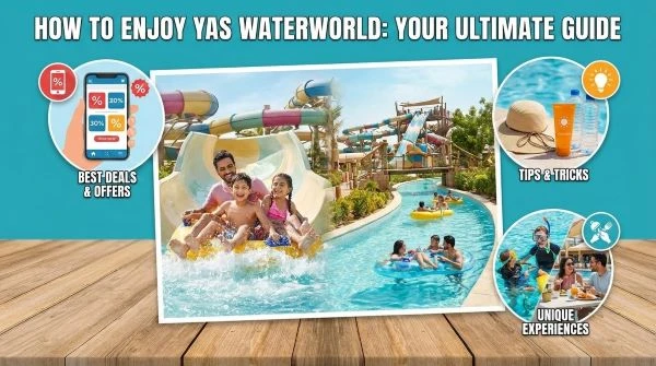 How to Enjoy Yas Waterworld: Best Deals, Tips, and Experiences
