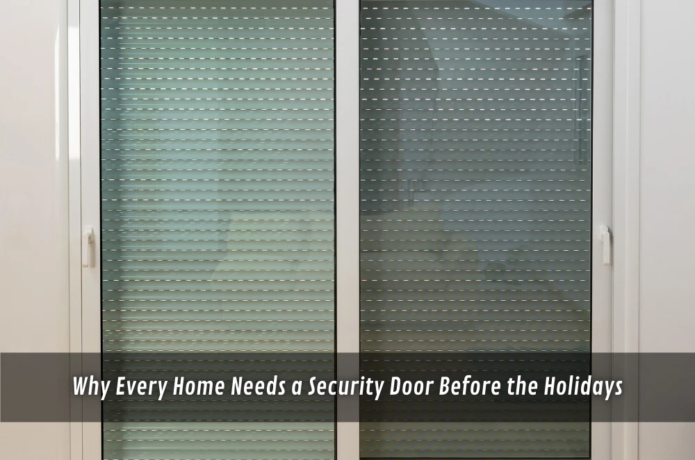 Why Every Home Needs a ScreenGuard Security Door Before the Holidays
