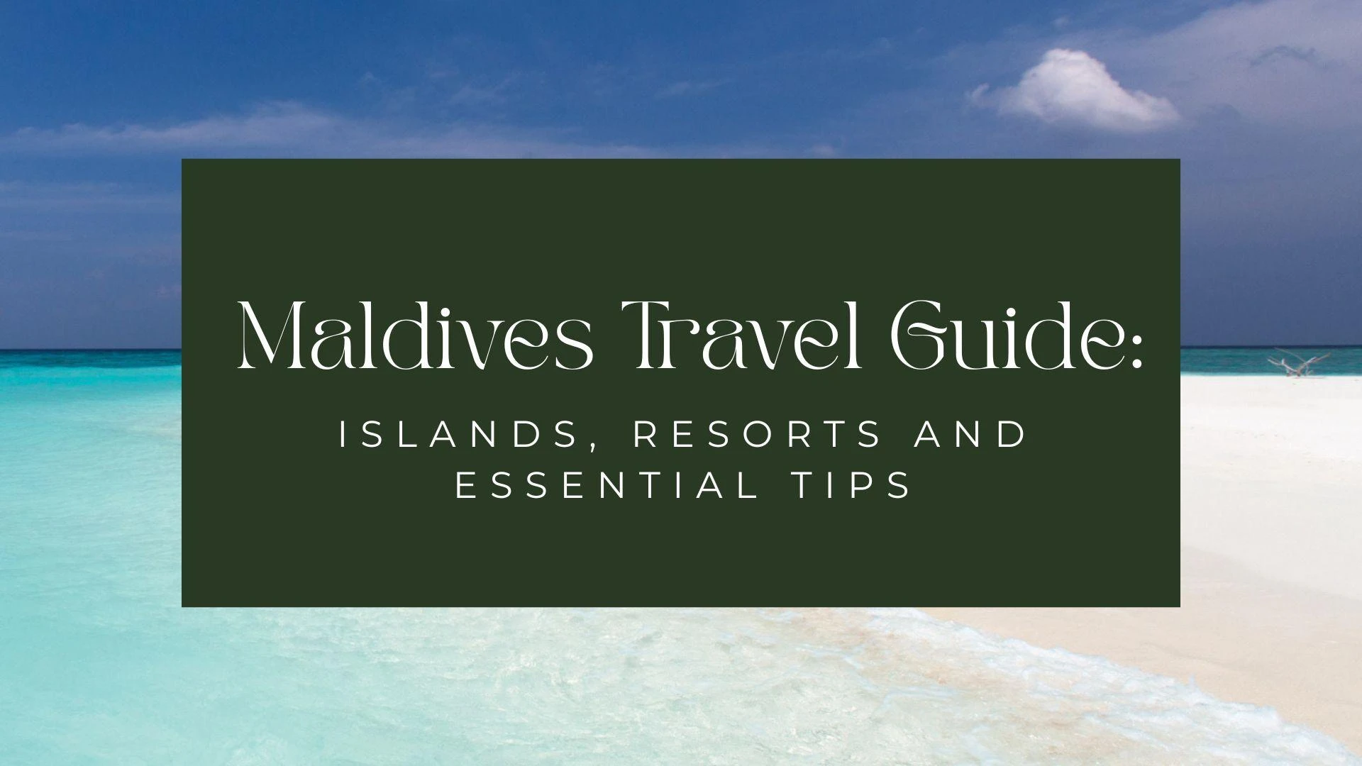Maldives Travel Guide: Islands, Resorts and Essential Tips