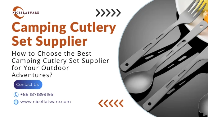 How to Choose the Best Camping Cutlery Set Supplier for Your Outdoor Adventures?