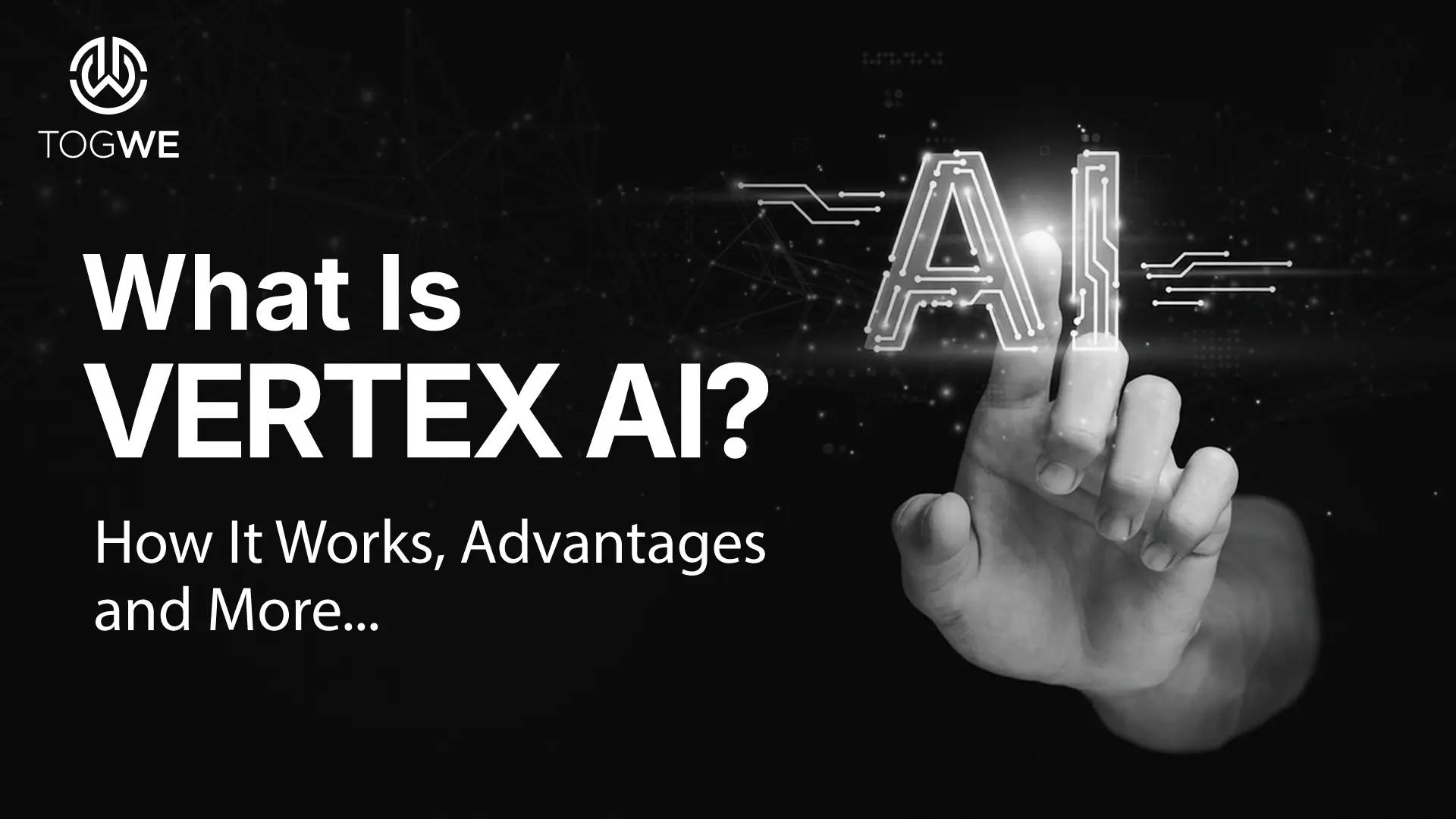 What Is Vertex AI? How It Works, Advantages, and More