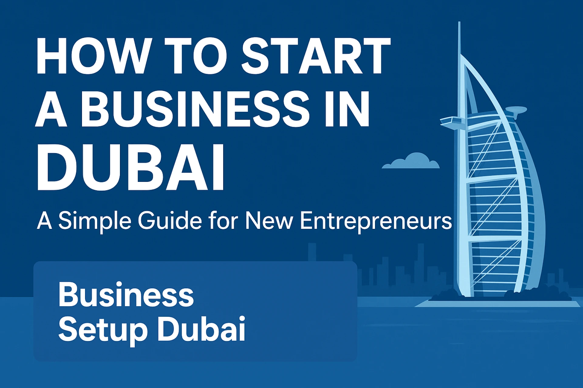 How to Start a Business in Dubai: A Simple Guide for New Entrepreneurs