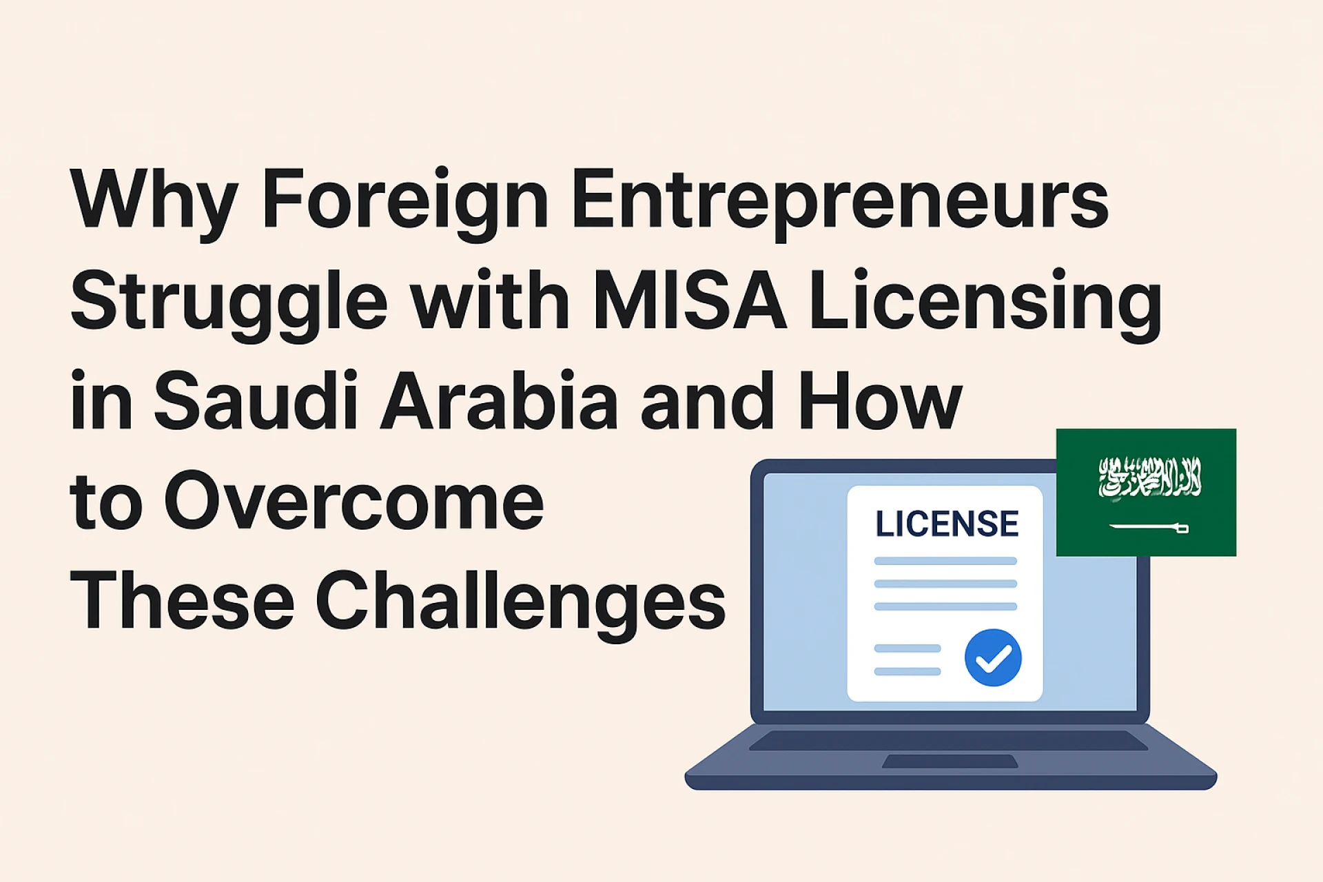 Why Foreign Entrepreneurs Struggle with MISA Licensing in Saudi Arabia and How to Overcome These Challenges