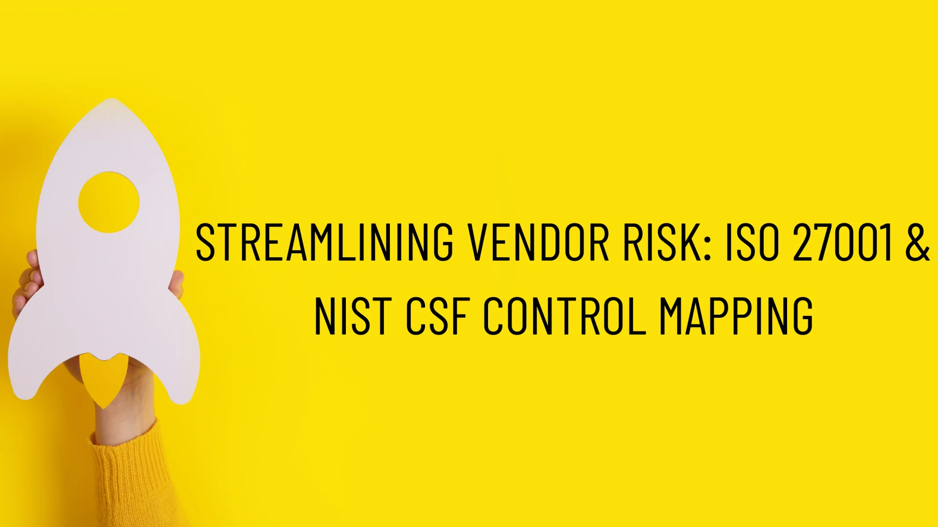 Streamlining Vendor Risk: ISO 27001 & NIST CSF Control Mapping