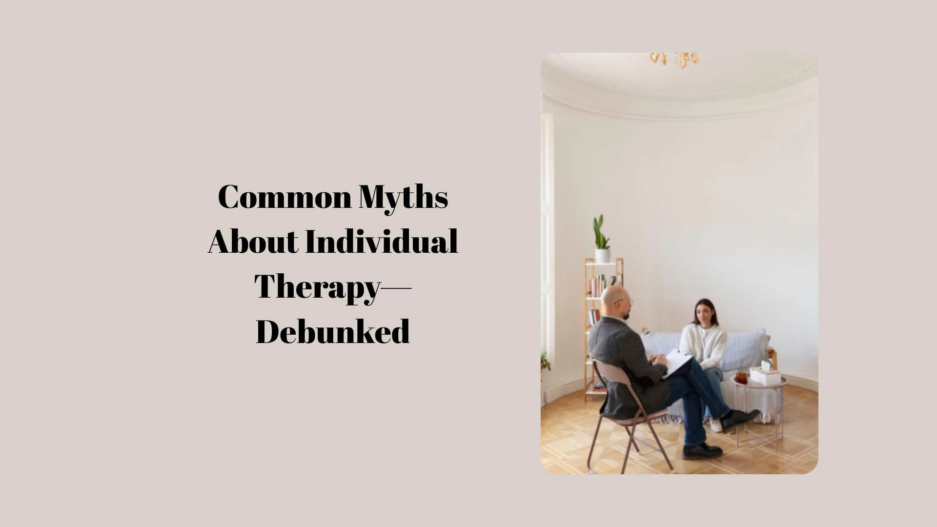 Common Myths About Individual Therapy—Debunked
