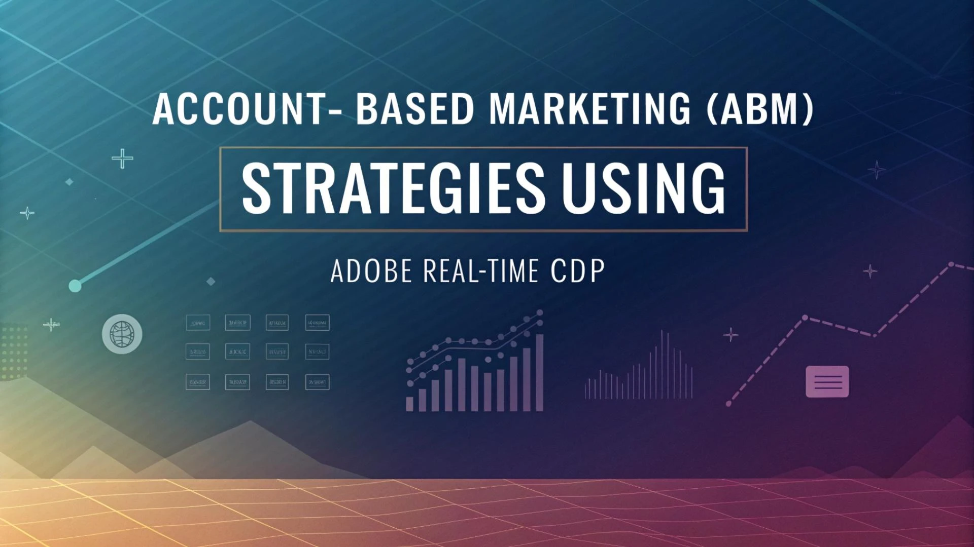 Account-Based Marketing (ABM) Strategies Using Adobe Real-Time CDP