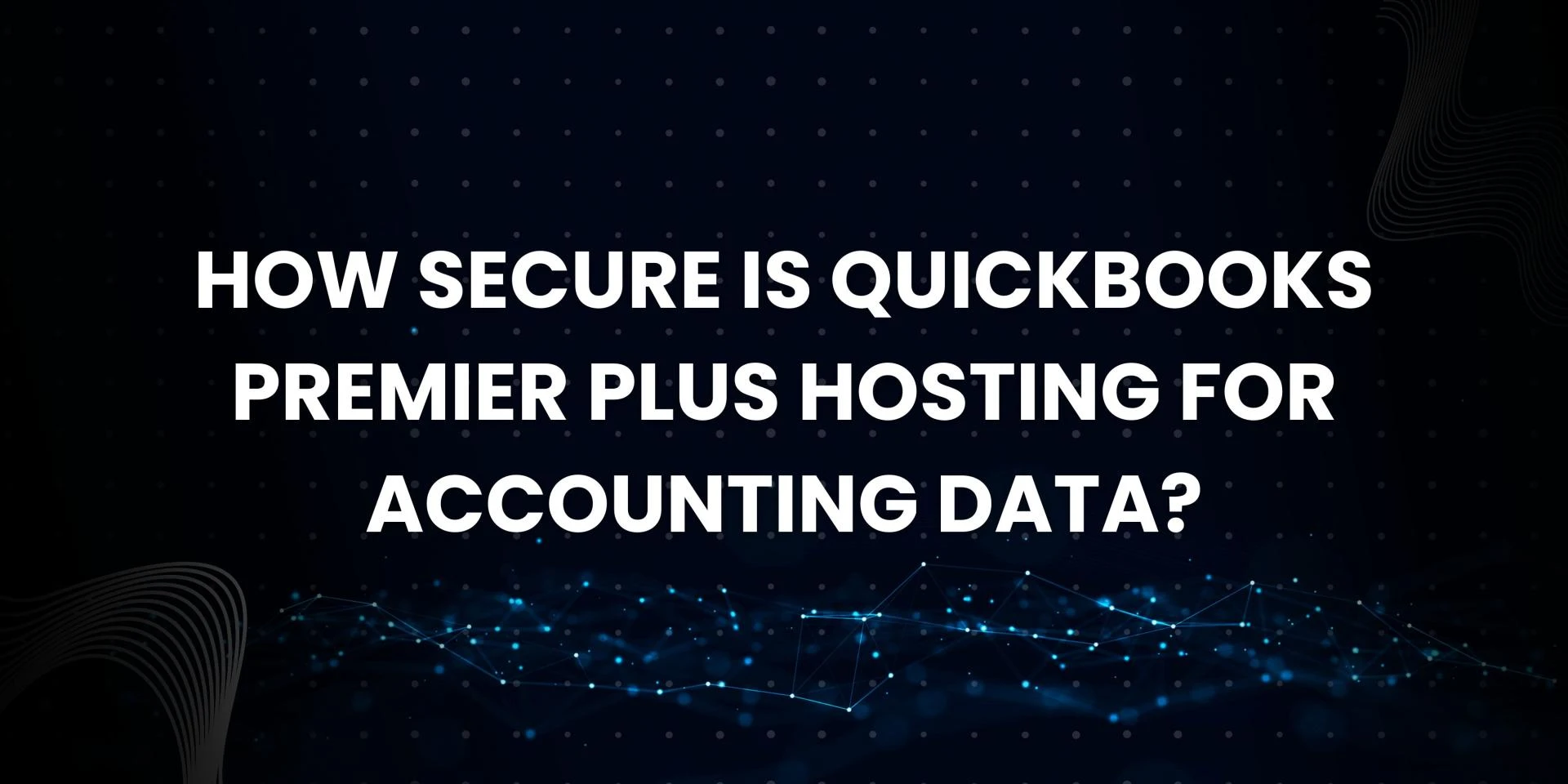 How Secure Is QuickBooks Premier Plus Hosting for Accounting Data?