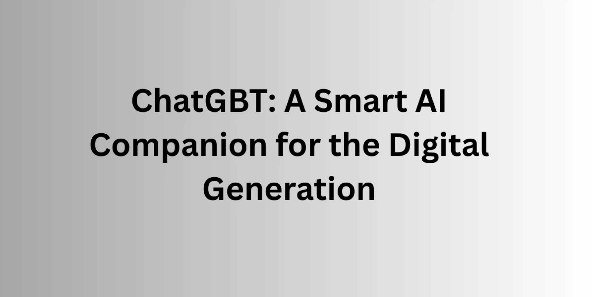 ChatGBT: A Smart AI Companion for the Digital Generation