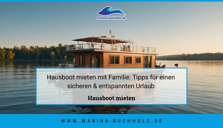 👨‍👩‍👧‍👦 Hausboot mieten mit Familie: Tipps für einen sicheren & entspannten Urlaub