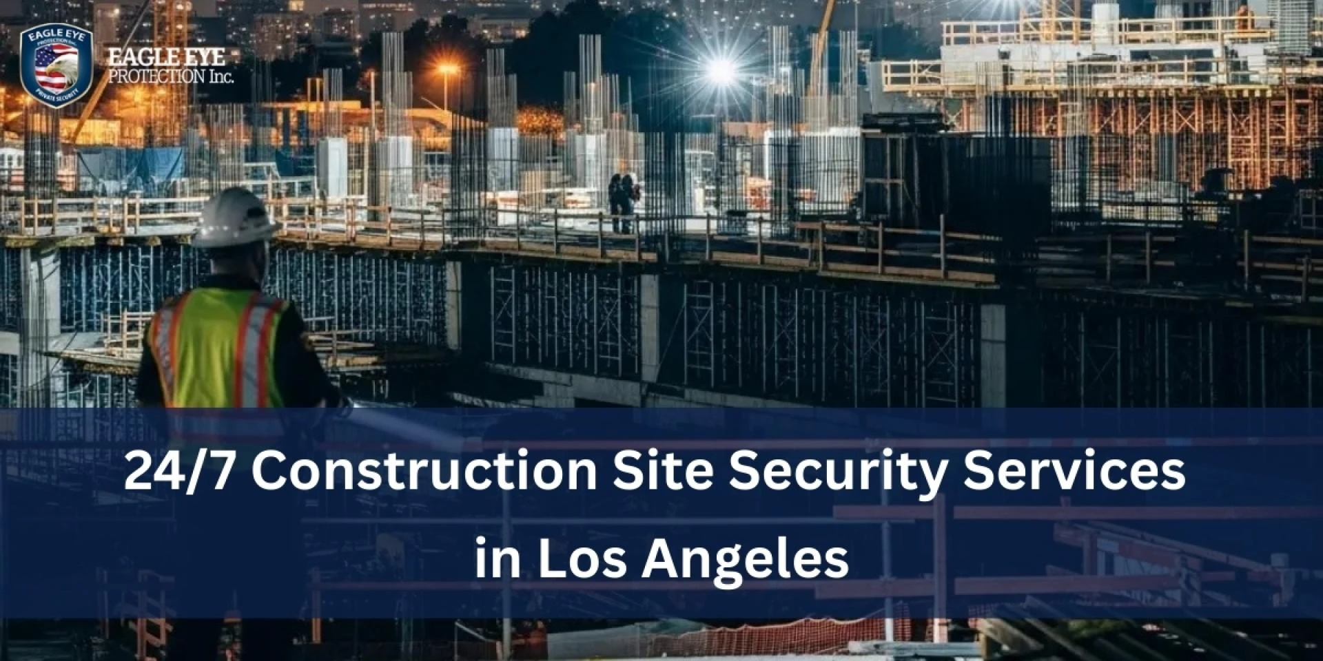 24/7 Construction Site Security Services in Los Angeles