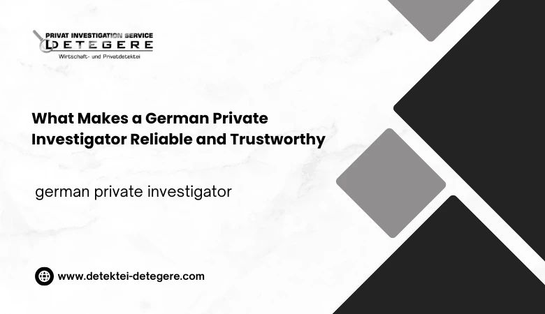 What Makes a German Private Investigator Reliable and Trustworthy