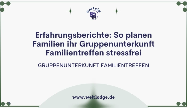 Erfahrungsberichte: So planen Familien ihr Gruppenunterkunft Familientreffen stressfrei